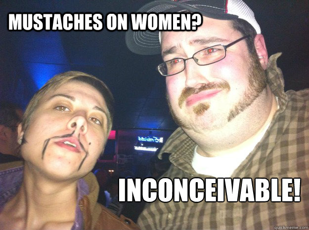 mustaches on women? inconceivable! - mustaches on women? inconceivable!  Misc