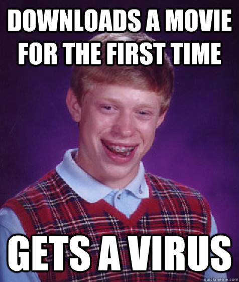Downloads a movie for the first time gets a virus  Bad Luck Brian