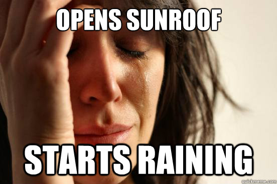 Opens sunroof Starts raining  First World Problems