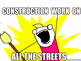 Construction  work  on All the streets  All The Things