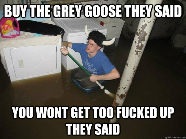buy the grey goose they said you wont get too fucked up they said  Laundry Room Viking