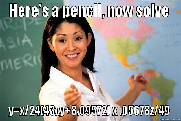 HERE'S A PENCIL, NOW SOLVE Y=X/24(43XY+8.09572) X .05678Z/49 Unhelpful High School Teacher