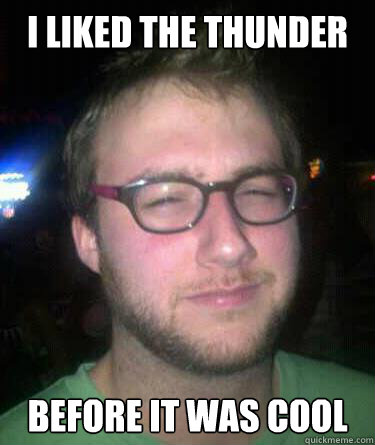 i liked the thunder before it was cool  