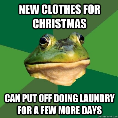 new clothes for christmas can put off doing laundry for a few more days  Foul Bachelor Frog