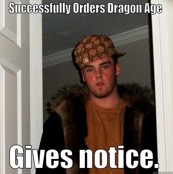 SUCCESSFULLY ORDERS DRAGON AGE GIVES NOTICE. Scumbag Steve