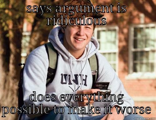 SAYS ARGUMENT IS RIDICULOUS DOES EVERYTHING POSSIBLE TO MAKE IT WORSE College Freshman