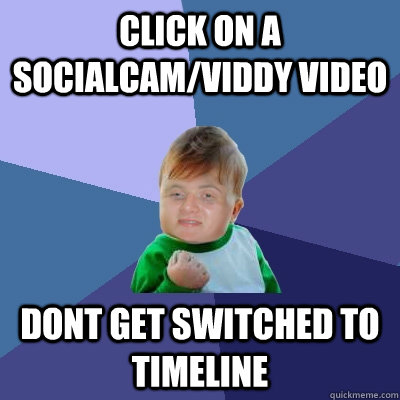 Click on a socialcam/viddy video Dont get switched to timeline   10 Success Kid