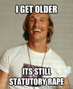 I Get older its still statutory rape - I Get older its still statutory rape  Wooderson