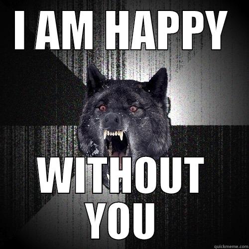 I AM HAPPY WITHOUT YOU Insanity Wolf