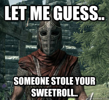 Let me guess.. Someone stole your sweetroll.. - Let me guess.. Someone stole your sweetroll..  Skyrim Guard Freshman