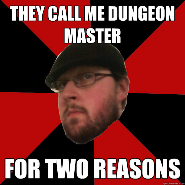 they call me dungeon master for two reasons - they call me dungeon master for two reasons  Misc