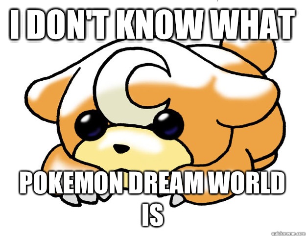 I don't know what  Pokemon dream world is  Confession Teddiursa