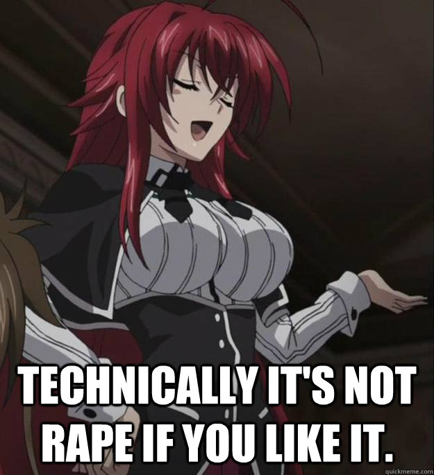  Technically it's not rape if you like it. -  Technically it's not rape if you like it.  Rias Gremory - Expert