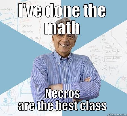 ive done the math - I'VE DONE THE MATH NECROS ARE THE BEST CLASS Engineering Professor