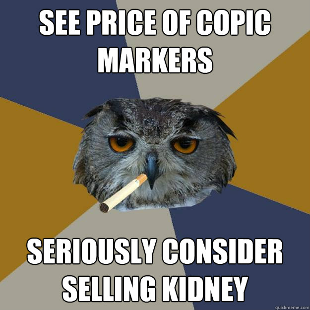 See price of Copic markers seriously consider selling kidney  - See price of Copic markers seriously consider selling kidney   Art Student Owl