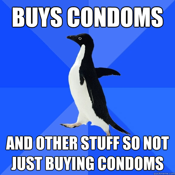 buys condoms and other stuff so not just buying condoms  Socially Awkward Penguin
