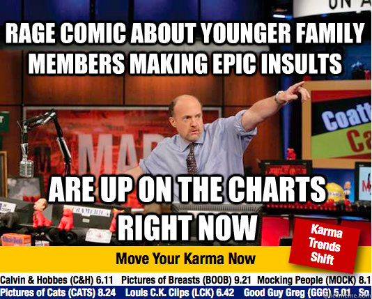 rage comic about younger family members making epic insults Are up on the charts right now  Mad Karma with Jim Cramer