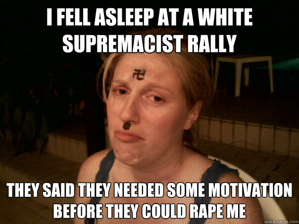 I fell asleep at a white supremacist rally They said they needed some motivation before they could rape me  Sad Hitler Girl