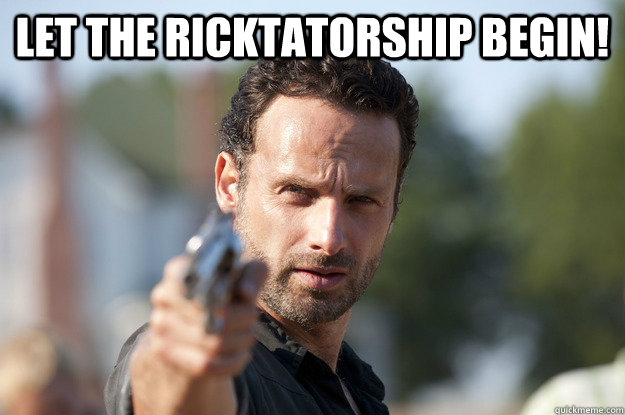 Let the ricktatorship begin!  ricktatorship