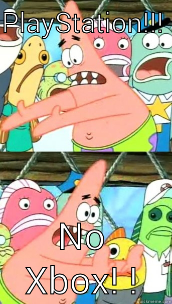 PLAYSTATION!!!  NO XBOX!!  Push it somewhere else Patrick