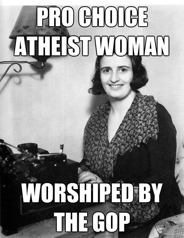 Pro Choice Atheist Woman WORSHIPED BY THE GOP  Grave Rolling Ayn Rand
