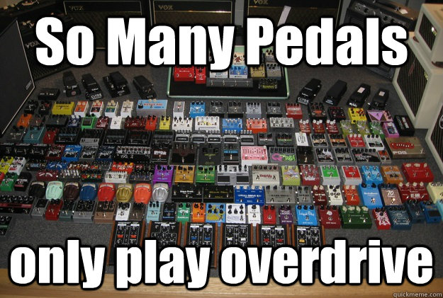 So Many Pedals only play overdrive - So Many Pedals only play overdrive  guitar pedals