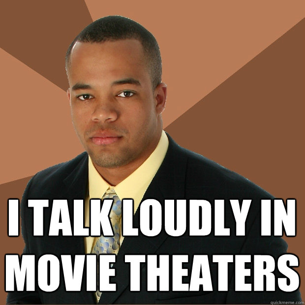  I TALK loudly in movie theaters   Successful Black Man