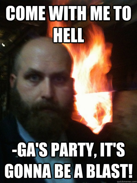 Come with me to hell -ga's party, it's gonna be a blast!   Mistaken Satan