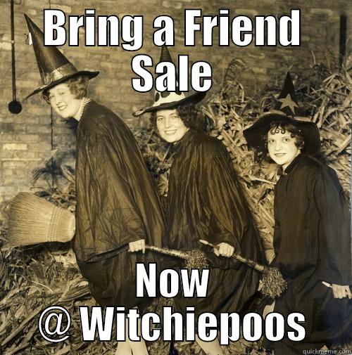 BRING A FRIEND SALE NOW @ WITCHIEPOOS Misc