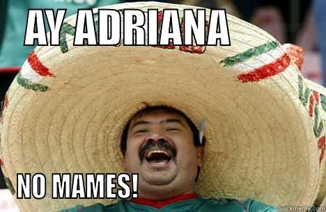 MEXICAN BITCH -    AY ADRIANA             NO MAMES!                                   Merry mexican