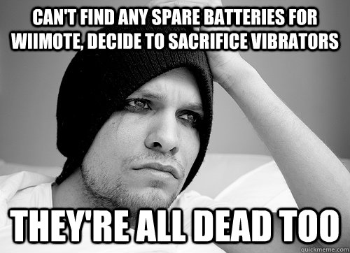 Can't find any spare batteries for wiimote, decide to sacrifice vibrators they're all dead too - Can't find any spare batteries for wiimote, decide to sacrifice vibrators they're all dead too  First World Gay Problems