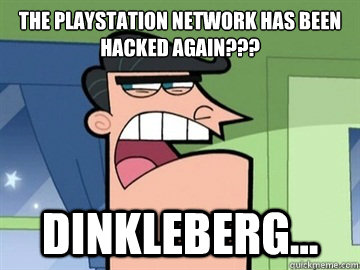 THE PLAYSTATION NETWORK HAS BEEN HACKED AGAIN??? Dinkleberg...   Dinkleberg