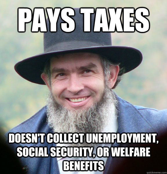 pays taxes doesn't collect unemployment, social security, or welfare benefits   Good Guy Amish