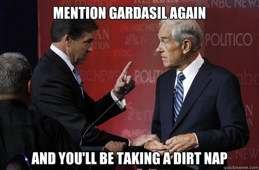 Mention Gardasil again and you'll be taking a dirt nap  Unhappy Rick Perry