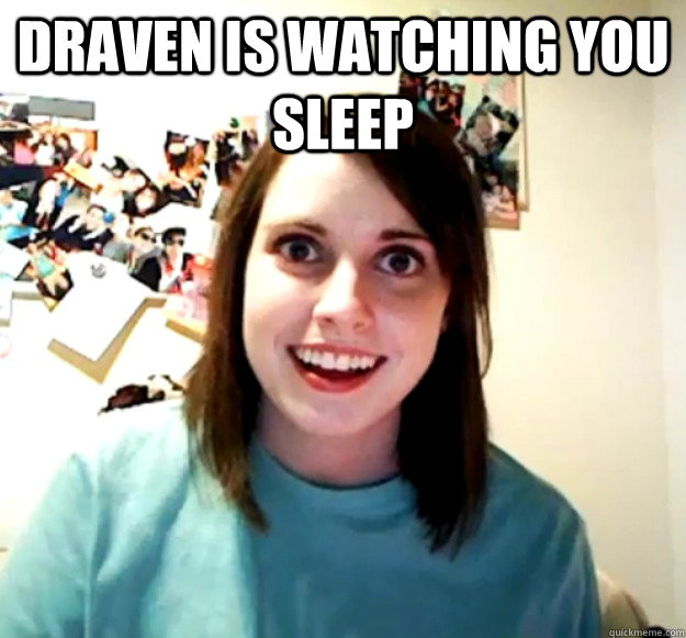 DRAVEn is watching you sleep   Overly Attached Girlfriend