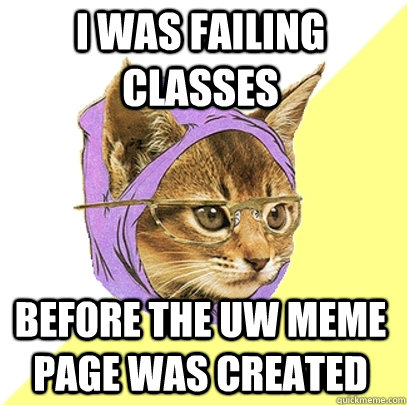I was failing classes before the UW meme page was created - I was failing classes before the UW meme page was created  Hipster Kitty