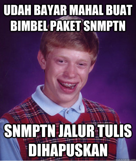 udah bayar mahal buat bimbel paket SNMPTN SNMPTN jalur tulis dihapuskan  Bad Luck Brian