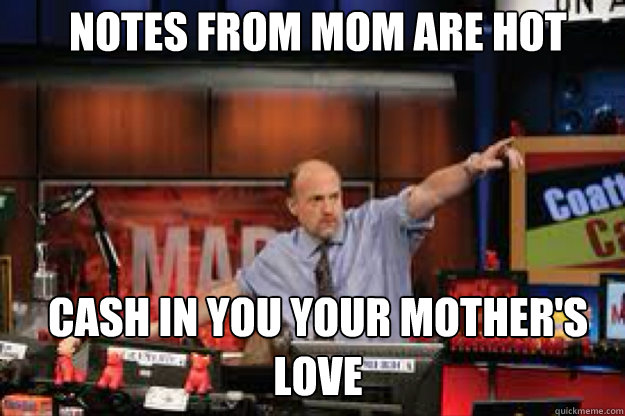 Notes from mom are hot cash in you your mother's love - Notes from mom are hot cash in you your mother's love  mad money