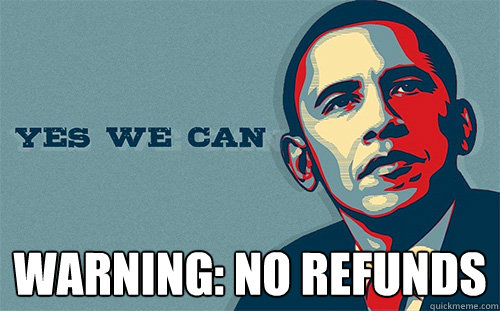  Warning: no refunds  Scumbag Obama