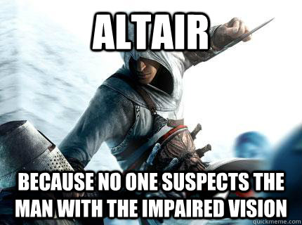 Altair because no one suspects the man with the impaired vision  sneaky assassin