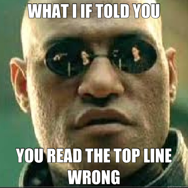 WHAT I IF TOLD YOU YOU READ THE TOP LINE WRONG - WHAT I IF TOLD YOU YOU READ THE TOP LINE WRONG  Matrix Mopheus