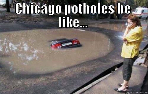 Chicago Potholes - CHICAGO POTHOLES BE LIKE...  Misc