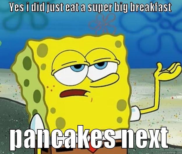 I Will Have you know - YES I DID JUST EAT A SUPER BIG BREAKFAST PANCAKES NEXT Tough Spongebob