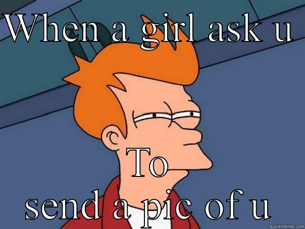 WHEN A GIRL ASK U  TO SEND A PIC OF U Futurama Fry