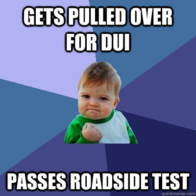 GETs pulled over for dui passes roadside test  Success Kid