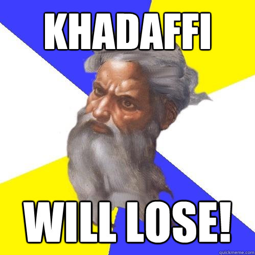 khadaffi 
 will lose!  Advice God