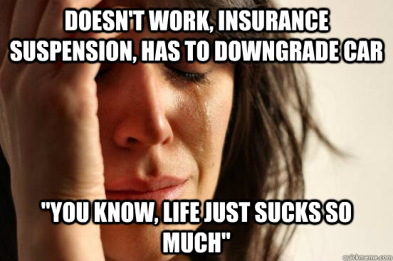 Doesn't work, insurance suspension, has to downgrade car 