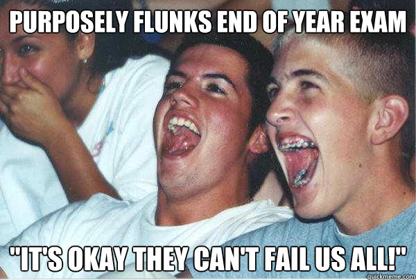 Purposely flunks end of year Exam 