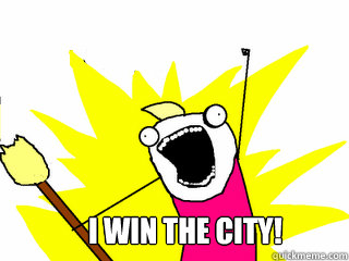 i win the city!  All The Things
