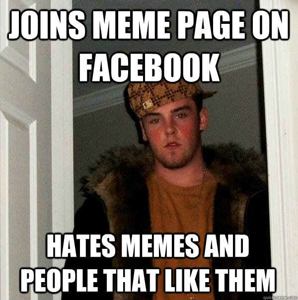 Joins Meme Page on Facebook Hates Memes and People that like them  Scumbag Steve